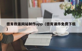 和县德育教案网站制作app（德育课件免费下载）