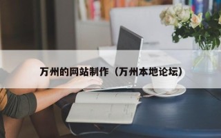 和县万州的网站制作（万州本地论坛）