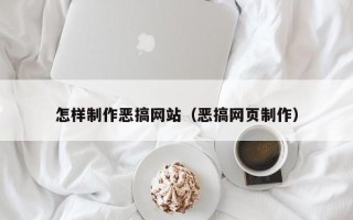 和县怎样制作恶搞网站（恶搞网页制作）